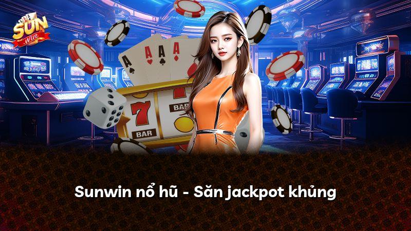 Sunwin nổ hũ - Săn jackpot khủng